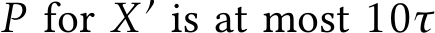  P for X′ is at most 10τ