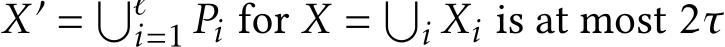  X′ = �ℓi=1 Pi for X = �i Xi is at most 2τ