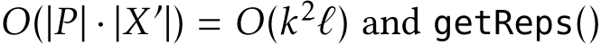 O(|P| · |X′|) = O(k2ℓ) and getReps()