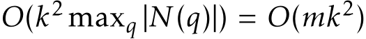  O(k2 maxq |N(q)|) = O(mk2)