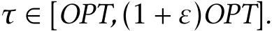  τ ∈ [OPT,(1 + ε)OPT].