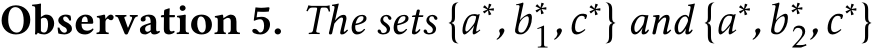 Observation 5. The sets {a∗,b∗1,c∗} and {a∗,b∗2,c∗}