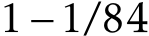  1−1/84