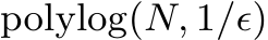  polylog(N, 1/ϵ)