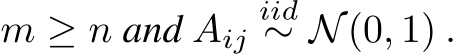  m ≥ n and Aijiid∼ N(0, 1) .