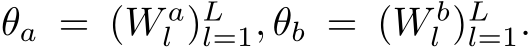  θa = (W al )Ll=1, θb = (W bl )Ll=1.