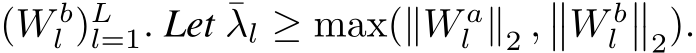 (W bl )Ll=1. Let ¯λl ≥ max(∥W al ∥2 ,��W bl��2).