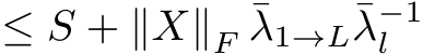 ≤ S + ∥X∥F ¯λ1→L¯λ−1l