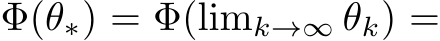  Φ(θ∗) = Φ(limk→∞ θk) =