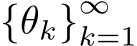  {θk}∞k=1 