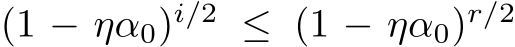  (1 − ηα0)i/2 ≤ (1 − ηα0)r/2