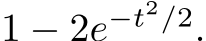  1 − 2e−t2/2.