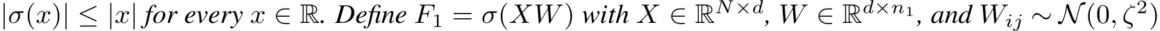  |σ(x)| ≤ |x| for every x ∈ R. Define F1 = σ(XW) with X ∈ RN×d, W ∈ Rd×n1, and Wij ∼ N(0, ζ2)