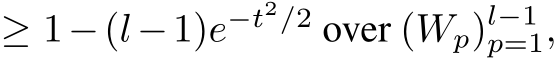  ≥ 1−(l−1)e−t2/2 over (Wp)l−1p=1,