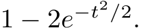  1 − 2e−t2/2.