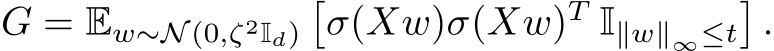  G = Ew∼N (0,ζ2Id)�σ(Xw)σ(Xw)T I∥w∥∞≤t�.