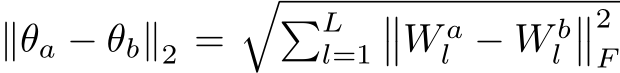  ∥θa − θb∥2 =��Ll=1��W al − W bl��2F