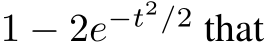  1 − 2e−t2/2 that