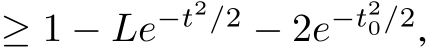  ≥ 1 − Le−t2/2 − 2e−t20/2,