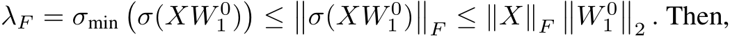  λF = σmin�σ(XW 01 )�≤��σ(XW 01 )��F ≤ ∥X∥F��W 01��2 . Then,