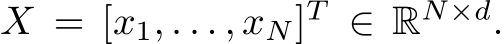  X = [x1, . . . , xN]T ∈ RN×d.