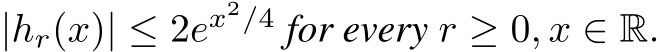  |hr(x)| ≤ 2ex2/4 for every r ≥ 0, x ∈ R.