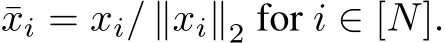  ¯xi = xi/ ∥xi∥2 for i ∈ [N].