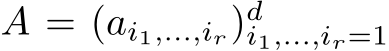  A = (ai1,...,ir)di1,...,ir=1