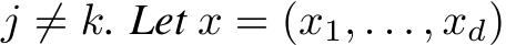 j ̸= k. Let x = (x1, . . . , xd)