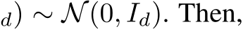 d) ∼ N(0, Id). Then,