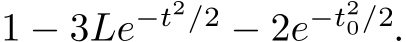  1 − 3Le−t2/2 − 2e−t20/2.