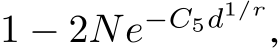  1 − 2Ne−C5d1/r,