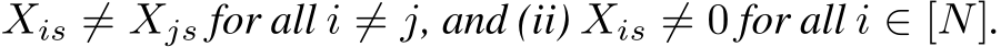  Xis ̸= Xjs for all i ̸= j, and (ii) Xis ̸= 0 for all i ∈ [N].