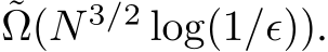 ˜Ω(N 3/2 log(1/ϵ)).