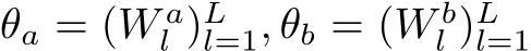  θa = (W al )Ll=1, θb = (W bl )Ll=1