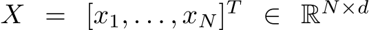  X = [x1, . . . , xN]T ∈ RN×d