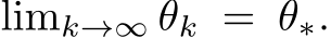  limk→∞ θk = θ∗.