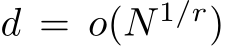  d = o(N 1/r)