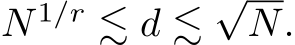  N 1/r ≲ d ≲√N.