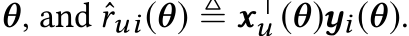  θ, and ˆrui(θ) ≜ x⊤u (θ)yi(θ).