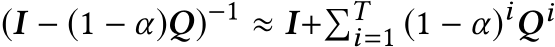 (I − (1 − α)Q)−1 ≈ I+�Ti=1 (1 − α)iQi