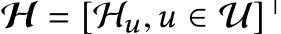  H = [Hu,u ∈ U]⊤