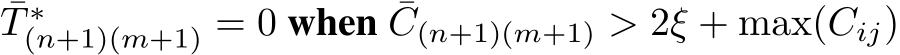 ¯T ∗(n+1)(m+1) = 0 when ¯C(n+1)(m+1) > 2ξ + max(Cij)