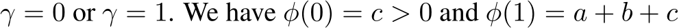 γ = 0 or γ = 1. We have φ(0) = c > 0 and φ(1) = a + b + c