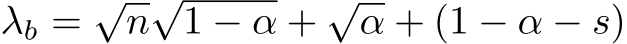  λb = √n√1 − α + √α + (1 − α − s)