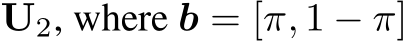  U2, where b = [π, 1 − π]