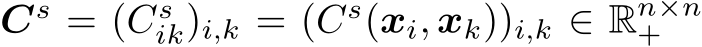 Cs = (Csik)i,k = (Cs(xi, xk))i,k ∈ Rn×n+