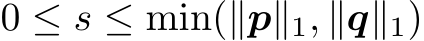  0 ≤ s ≤ min(∥p∥1, ∥q∥1)