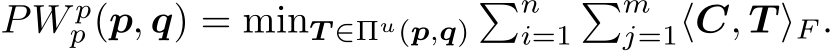  PW pp (p, q) = minT ∈Πu(p,q)�ni=1�mj=1⟨C, T ⟩F .
