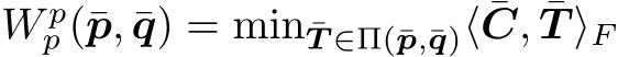  W pp (¯p, ¯q) = min ¯T ∈Π(¯p,¯q)⟨ ¯C, ¯T ⟩F